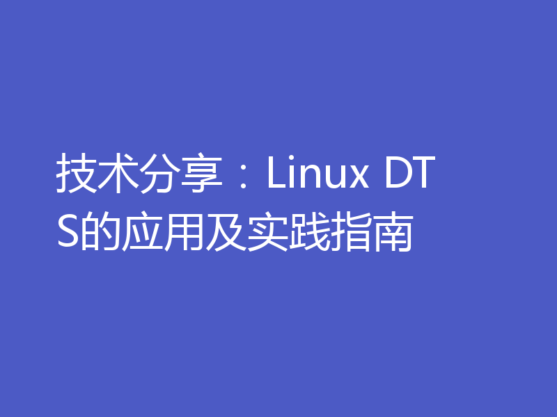 技术分享：Linux DTS的应用及实践指南