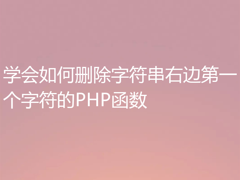学会如何删除字符串右边第一个字符的PHP函数