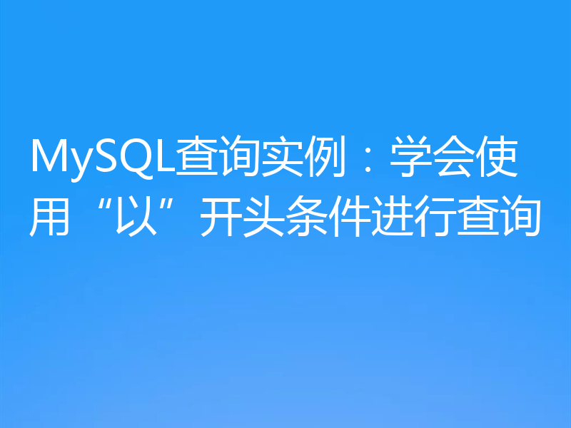 MySQL查询实例：学会使用“以”开头条件进行查询