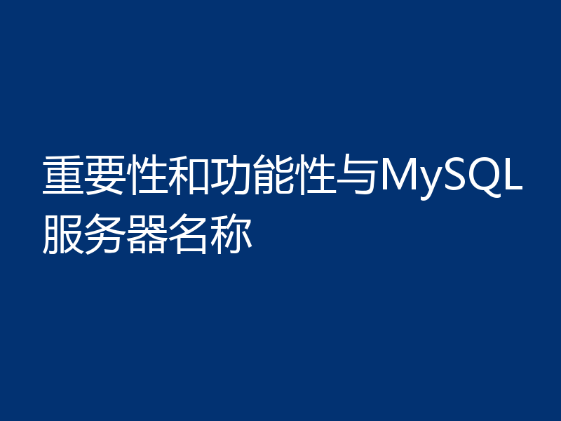 重要性和功能性与MySQL服务器名称