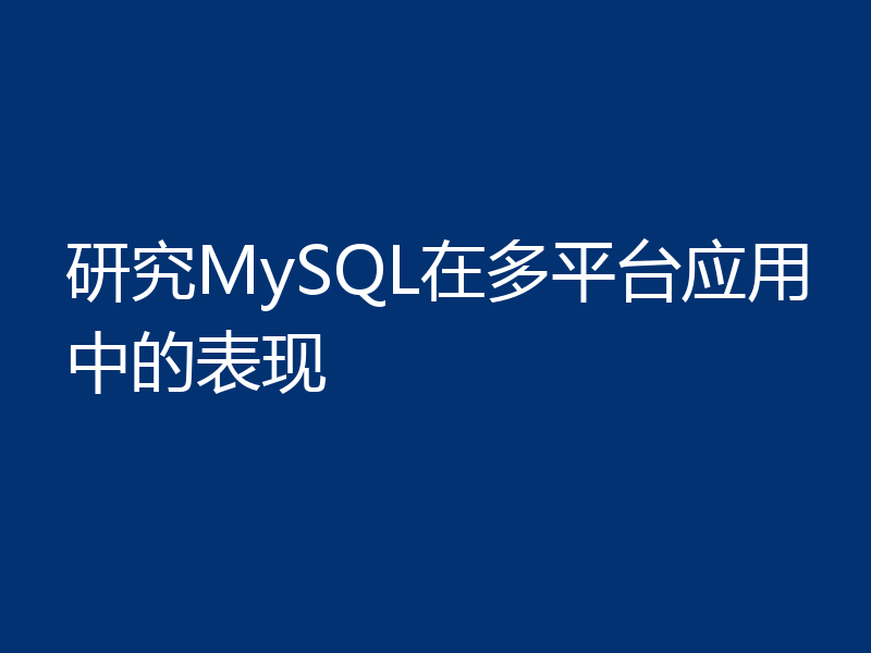 研究MySQL在多平台应用中的表现