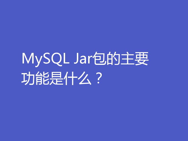 MySQL Jar包的主要功能是什么？