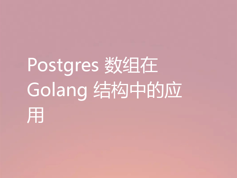 Postgres 数组在 Golang 结构中的应用