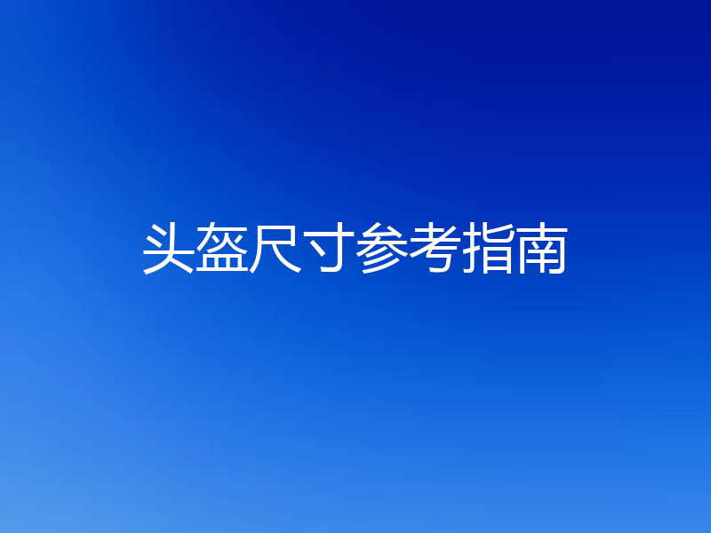 头盔尺寸参考指南