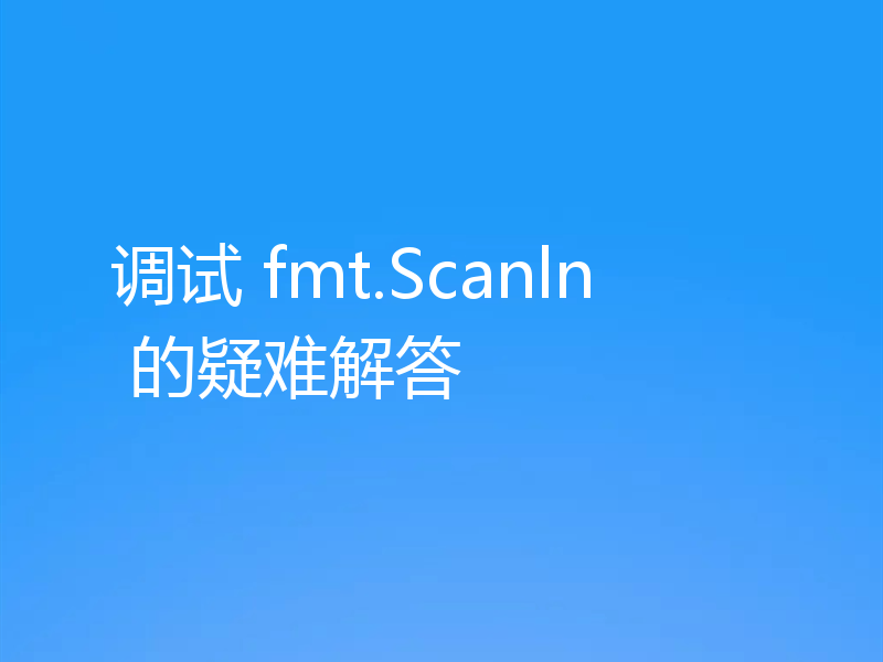 调试 fmt.Scanln 的疑难解答