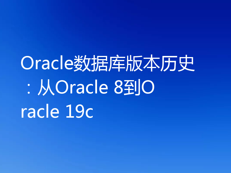 Oracle数据库版本历史：从Oracle 8到Oracle 19c