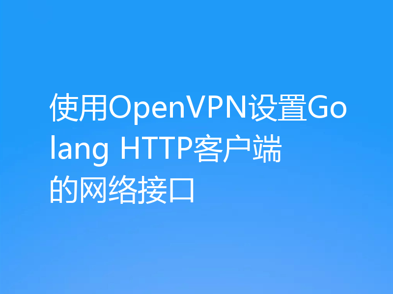 使用OpenVPN设置Golang HTTP客户端的网络接口