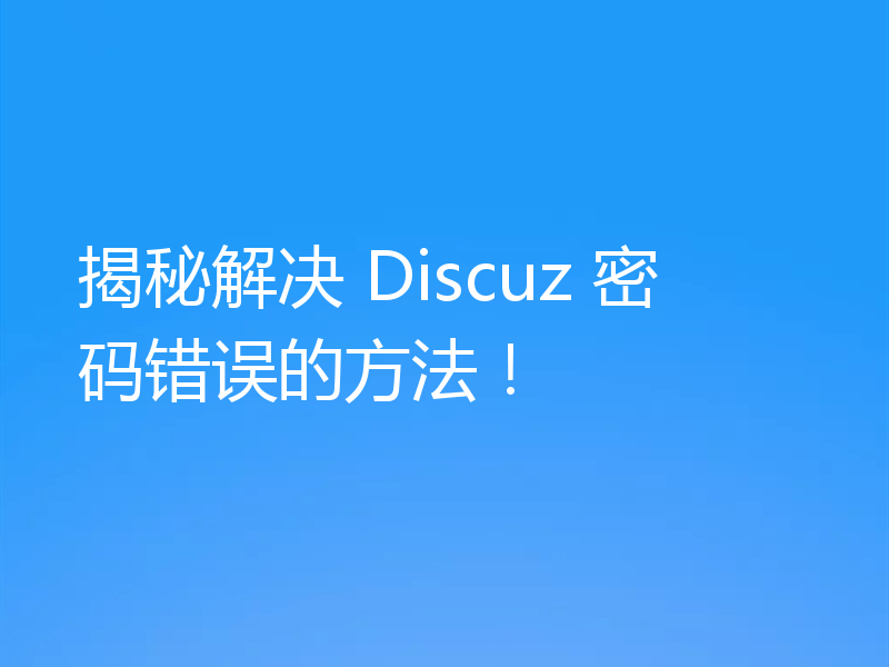 揭秘解决 Discuz 密码错误的方法！