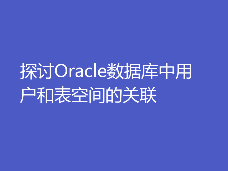 探讨Oracle数据库中用户和表空间的关联