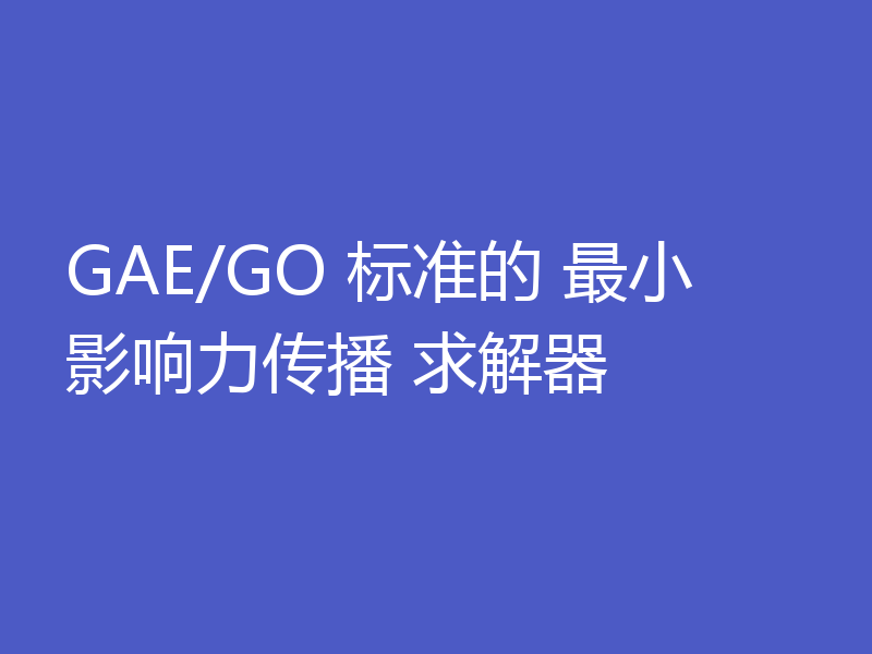 GAE/GO 标准的 最小影响力传播 求解器