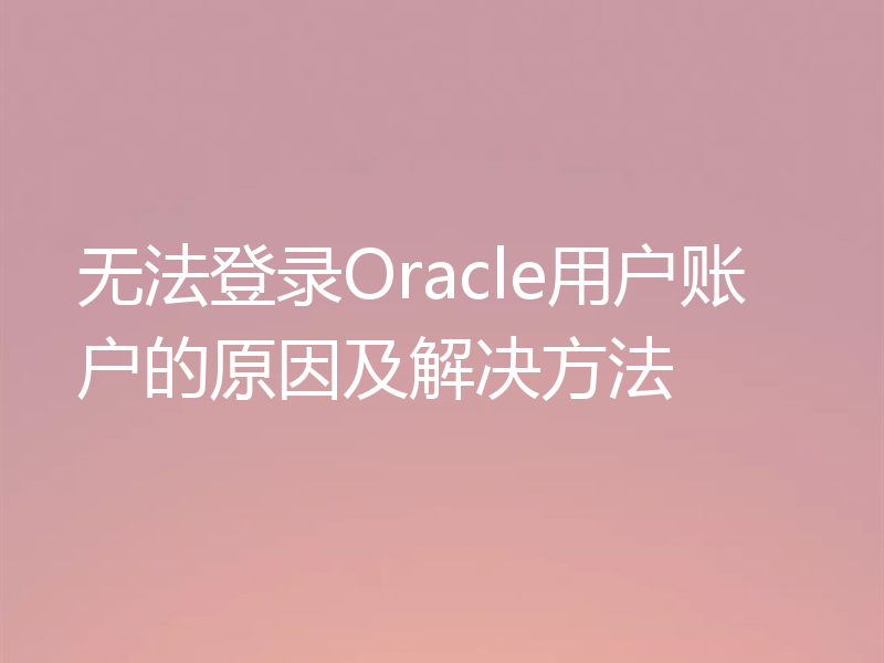 无法登录Oracle用户账户的原因及解决方法