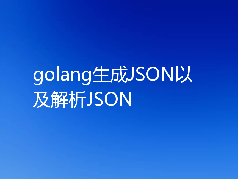 golang生成JSON以及解析JSON