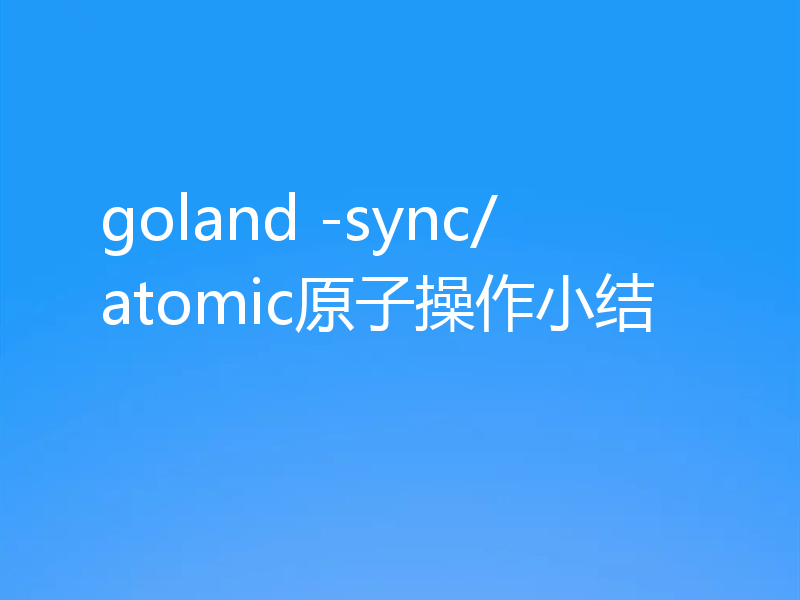 goland -sync/atomic原子操作小结