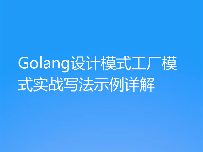 Golang设计模式工厂模式实战写法示例详解
