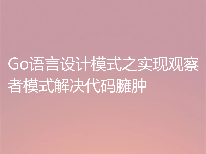 Go语言设计模式之实现观察者模式解决代码臃肿