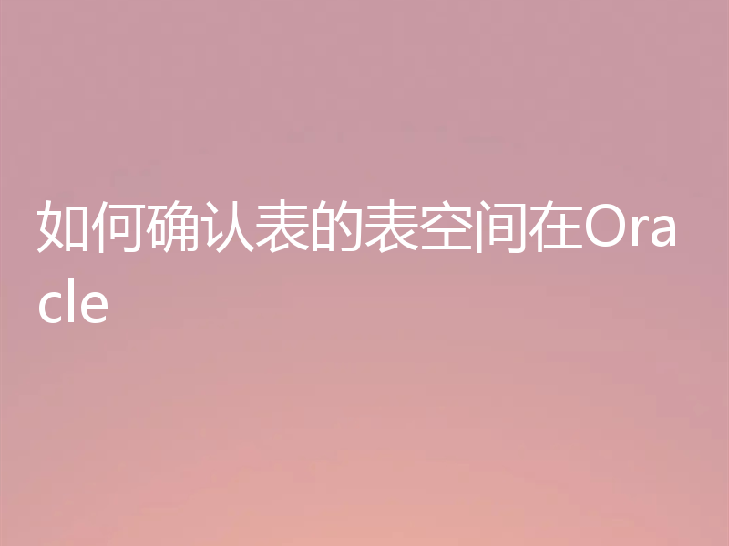如何确认表的表空间在Oracle