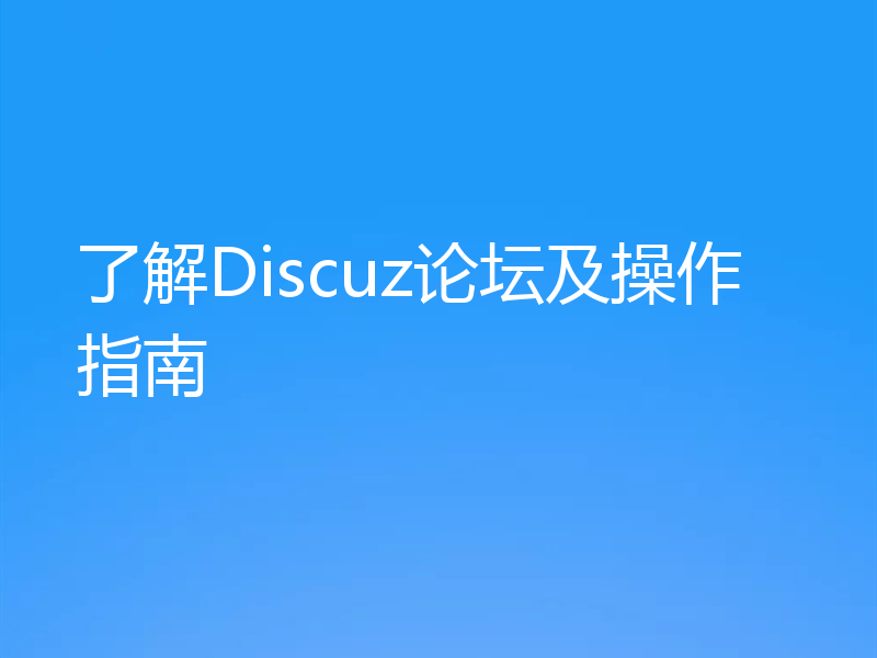 了解Discuz论坛及操作指南
