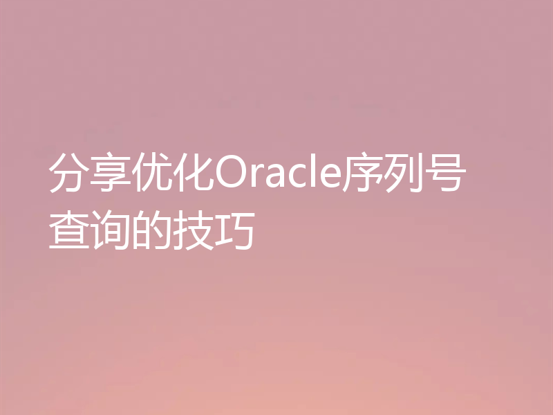 分享优化Oracle序列号查询的技巧