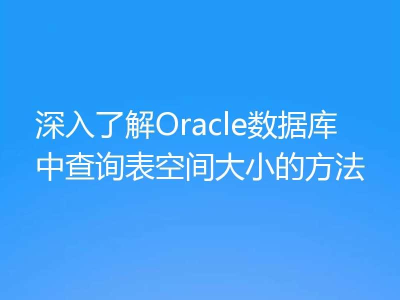 深入了解Oracle数据库中查询表空间大小的方法