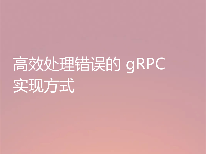 高效处理错误的 gRPC 实现方式