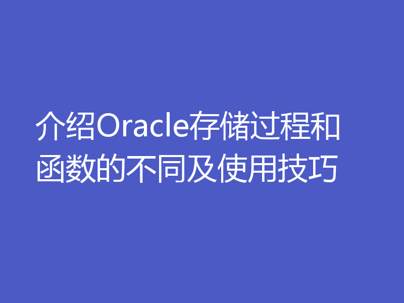 介绍Oracle存储过程和函数的不同及使用技巧