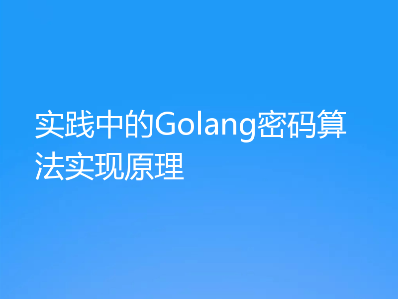 实践中的Golang密码算法实现原理