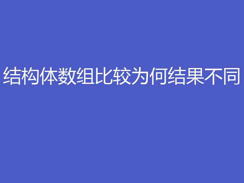 结构体数组比较为何结果不同