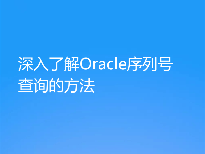 深入了解Oracle序列号查询的方法