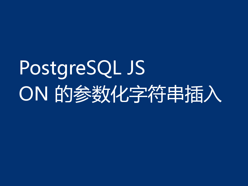 PostgreSQL JSON 的参数化字符串插入