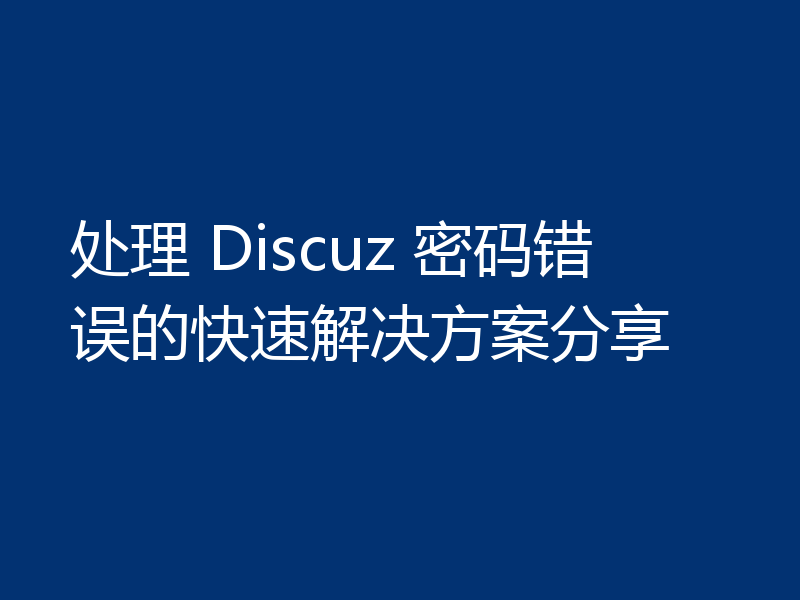 处理 Discuz 密码错误的快速解决方案分享