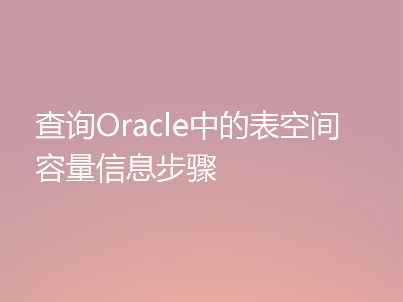 查询Oracle中的表空间容量信息步骤