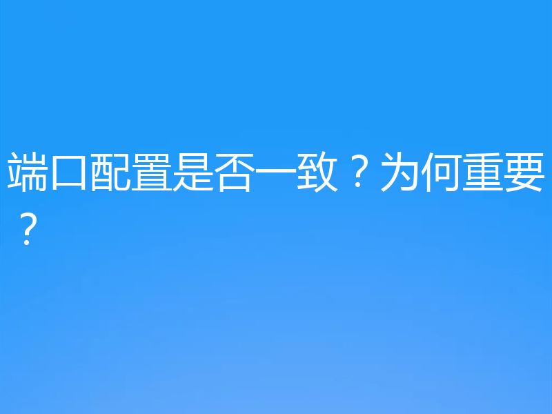 端口配置是否一致？为何重要？