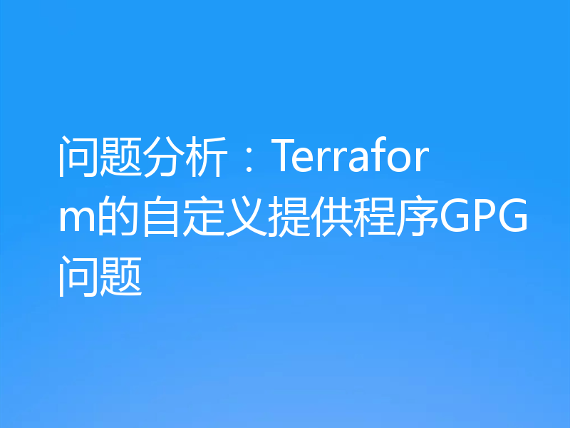 问题分析：Terraform的自定义提供程序GPG问题