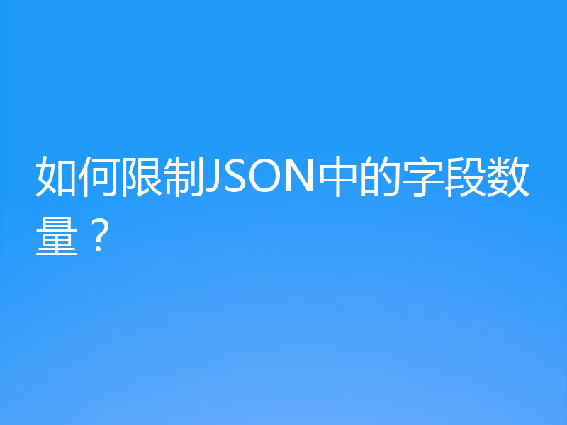 如何限制JSON中的字段数量？