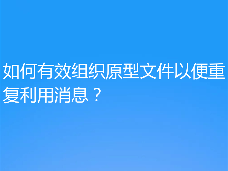 如何有效组织原型文件以便重复利用消息？