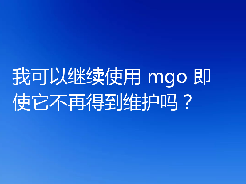 我可以继续使用 mgo 即使它不再得到维护吗？