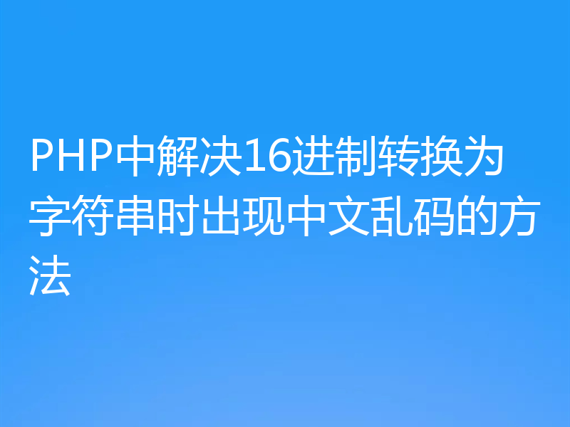 PHP中解决16进制转换为字符串时出现中文乱码的方法