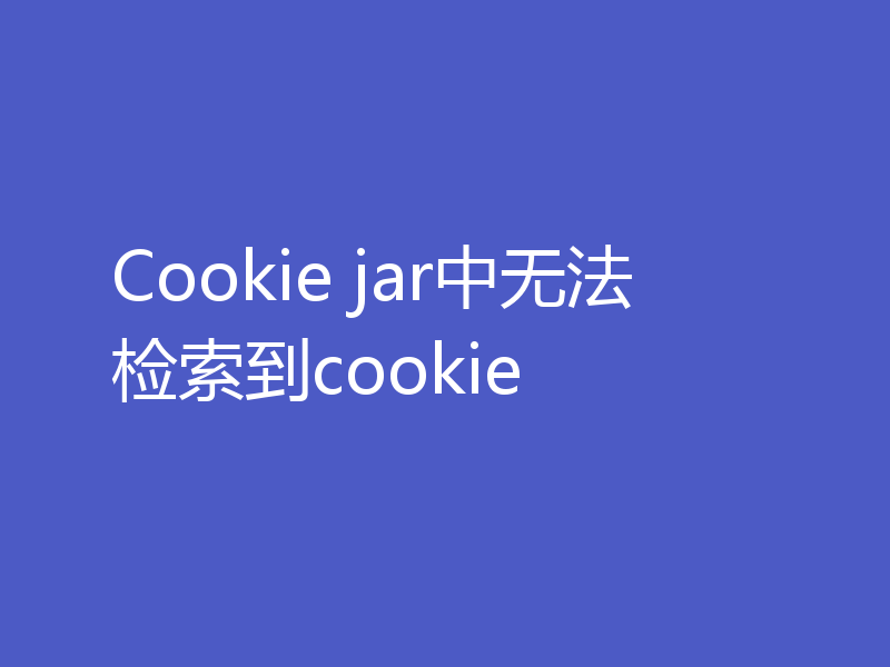 Cookie jar中无法检索到cookie