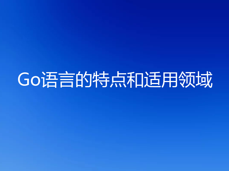 Go语言的特点和适用领域