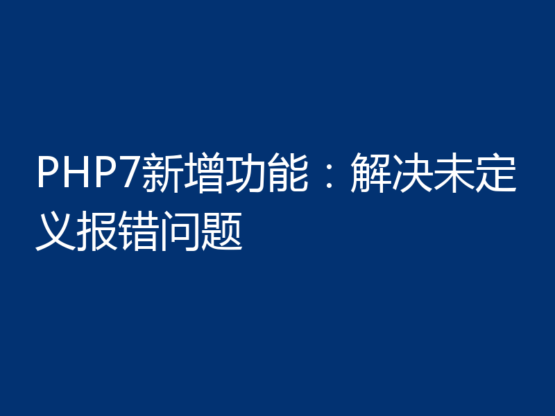 PHP7新增功能：解决未定义报错问题