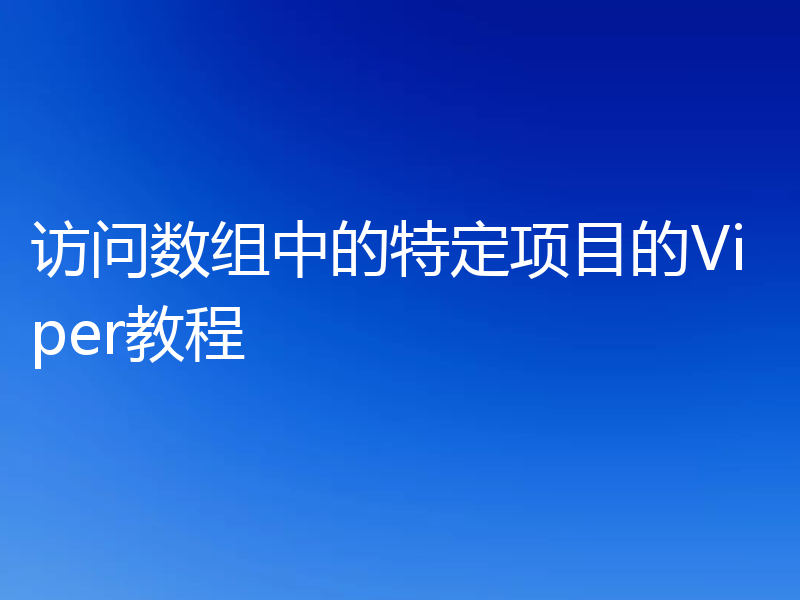访问数组中的特定项目的Viper教程