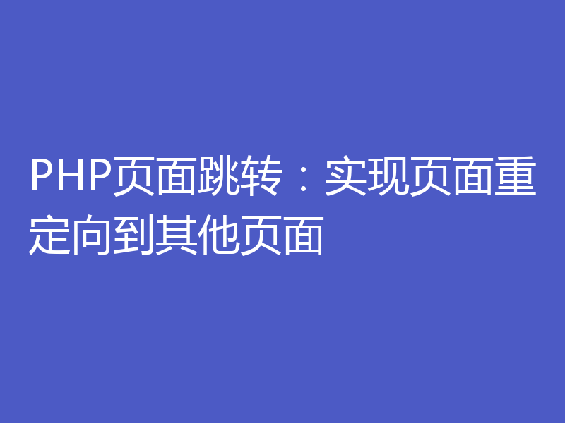 PHP页面跳转：实现页面重定向到其他页面