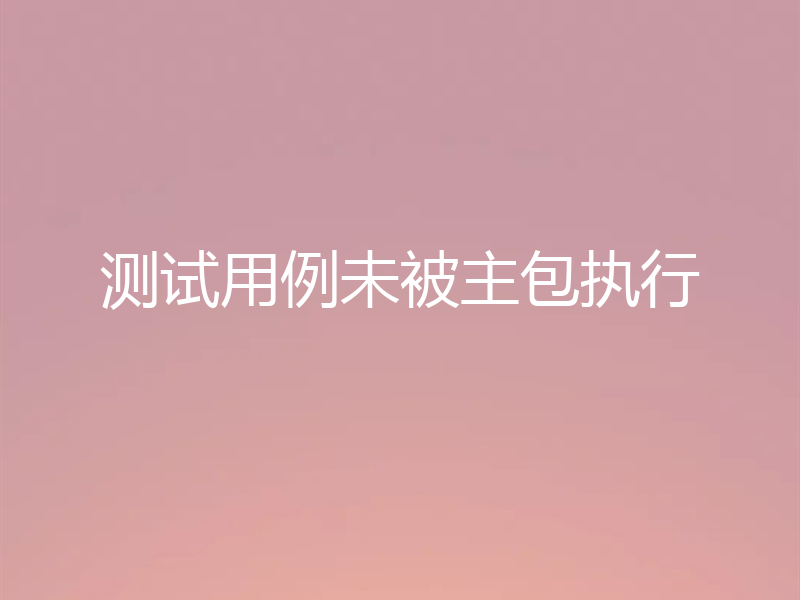 测试用例未被主包执行