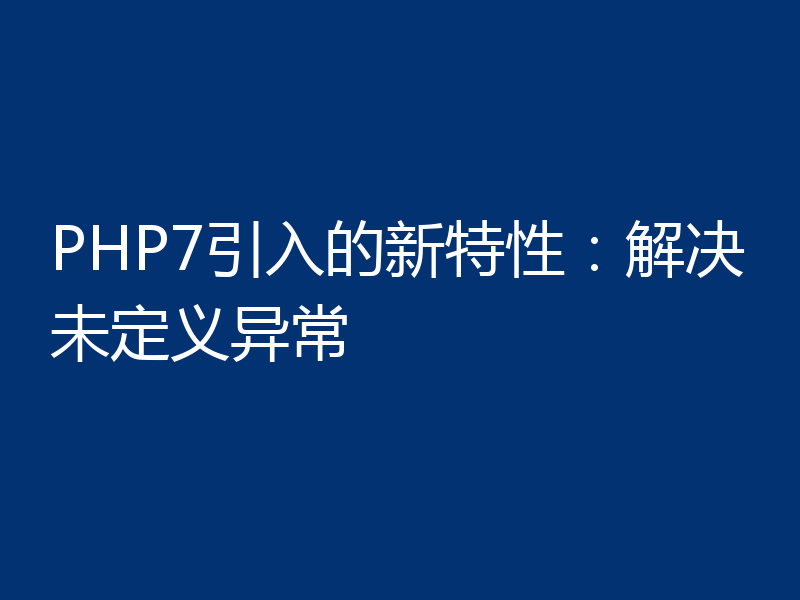 PHP7引入的新特性：解决未定义异常