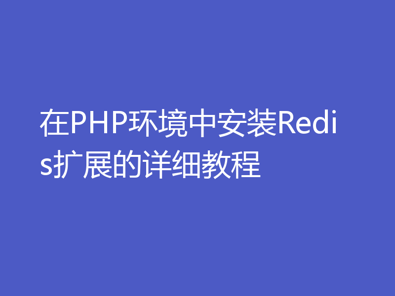 在PHP环境中安装Redis扩展的详细教程