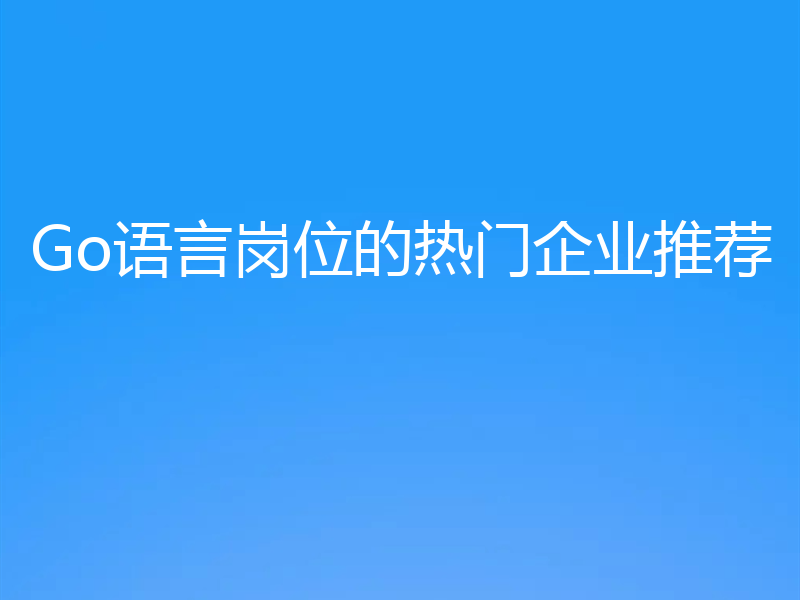 Go语言岗位的热门企业推荐