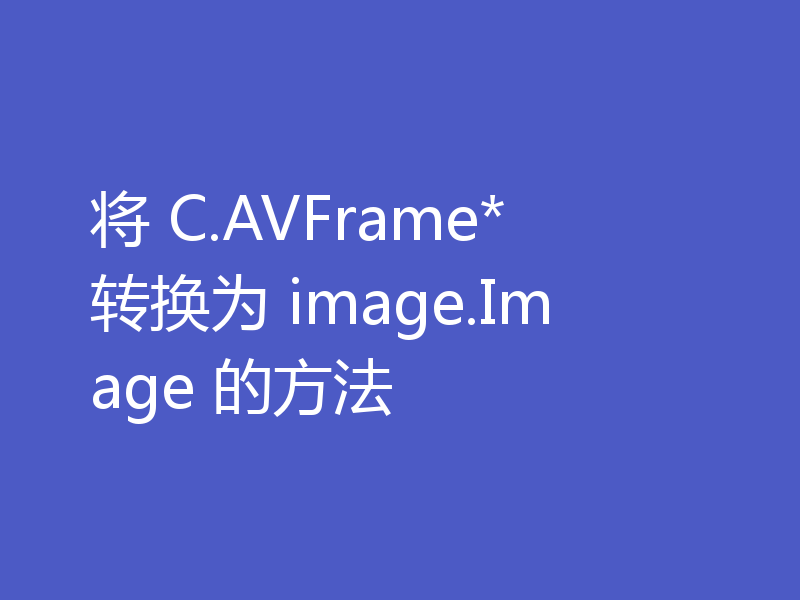 将 C.AVFrame* 转换为 image.Image 的方法