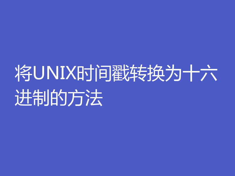将UNIX时间戳转换为十六进制的方法