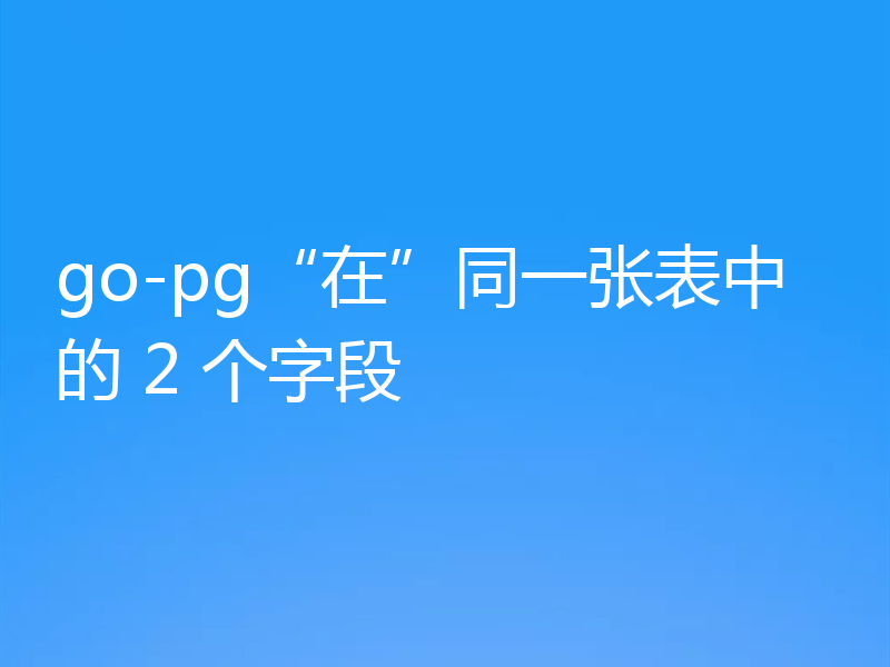 go-pg“在”同一张表中的 2 个字段