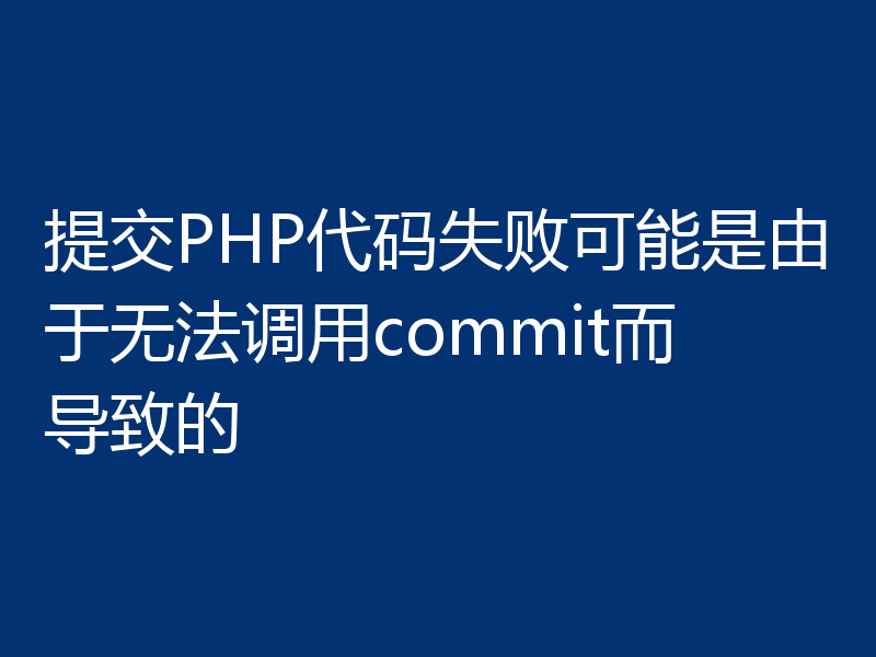 提交PHP代码失败可能是由于无法调用commit而导致的